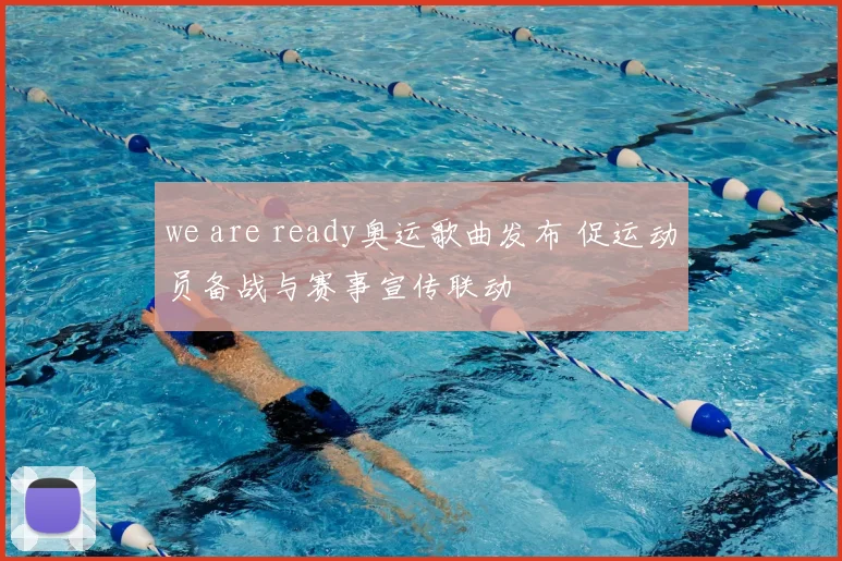 we are ready奥运歌曲发布 促运动员备战与赛事宣传联动