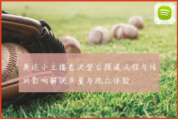 奥运小主播首次登台报道流程与培训影响解说质量与观众体验